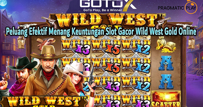 Peluang Efektif Menang Keuntungan Slot Gacor Wild West Gold Online