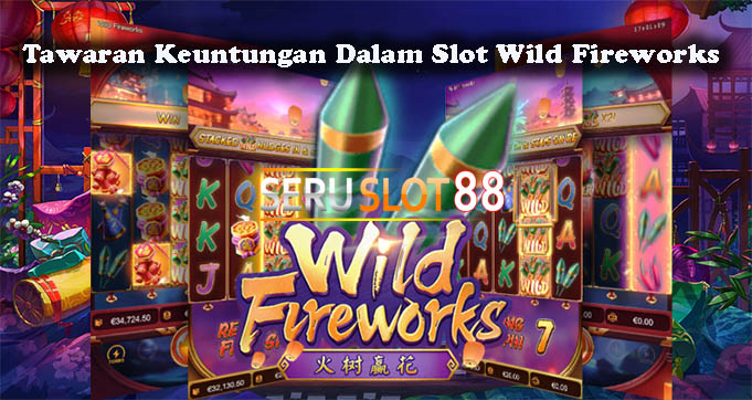Tawaran Keuntungan Dalam Slot Wild Fireworks