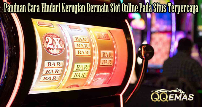 Panduan Cara Hindari Kerugian Bermain Slot Online Pada Situs Terpercaya