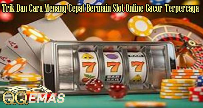 Trik Dan Cara Menang Cepat Bermain Slot Online Gacor Terpercaya