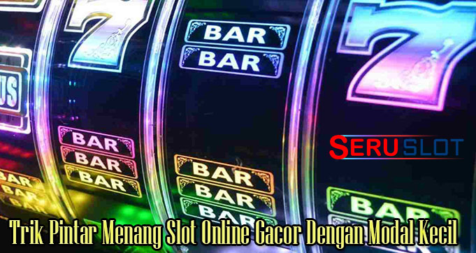 Trik Pintar Menang Slot Online Gacor Dengan Modal Kecil