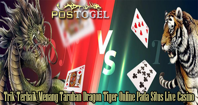 Trik Terbaik Menang Taruhan Dragon Tiger Online Pada Situs Live Casino