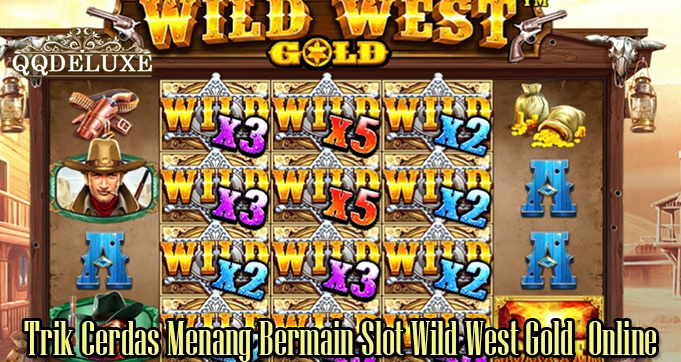 Trik Cerdas Menang Bermain Slot Wild West Gold Online